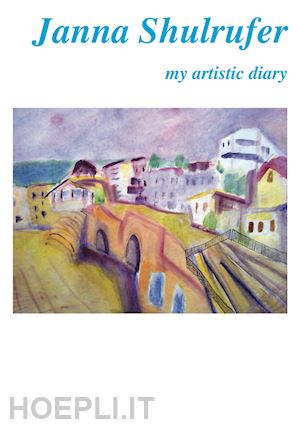 marasà d.(curatore) - janna shulrufer. my artistic diary. ediz. italiana e inglese