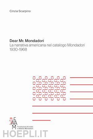 scarpino cinzia - dear mr. mondadori. la narrativa americana nel catalogo mondadori 1930-1968