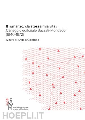 colombo a. (curatore) - romanzo, «la stessa mia vita» carteggio editoriale buzzati-mondadori (1940-1972)