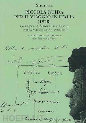 stendhal; bottacin a. (curatore) - piccola guida per il viaggio in italia (1828). partendo da parigi e rientrando p