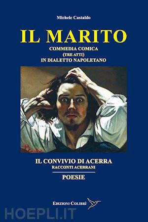 castaldo michele - il marito-il convivio di acerra-poesie. commedia comica (tre atti) in dialetto napoletano-racconti acerrani