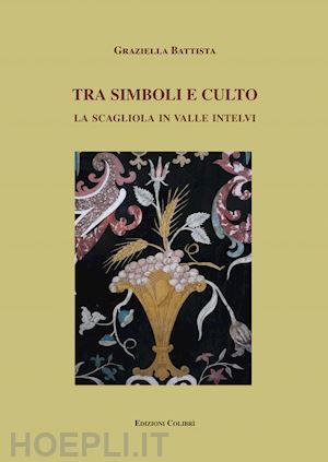 battista graziella - tra simboli e culto. la scagliola in valle intelvi