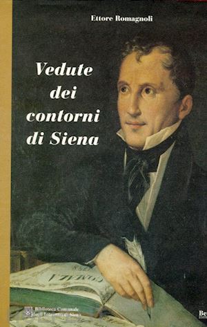 romagnoli ettore; nepi carlo; stelo fabrizio - vedute dei contorni di siena