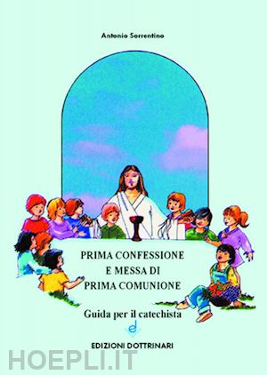 sorrentino antonio - prima confessione e messa di prima comunione. guida per il catechista