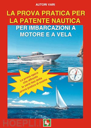 aa.vv. - la prova pratica per la patente nautica per imbarcazioni a motore e a vela