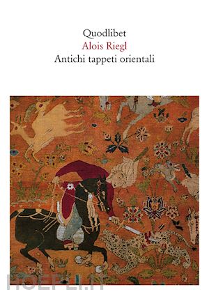 riegl alois; manai alberto (curatore) - antichi tappeti orientali