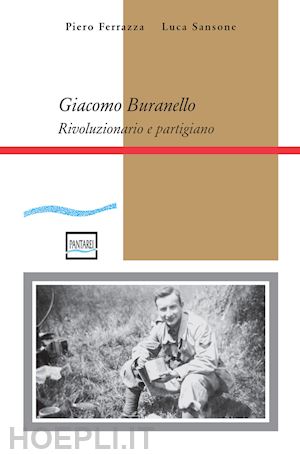 ferrazza piero; sansone luca - giacomo buranello. rivoluzionario e partigiano