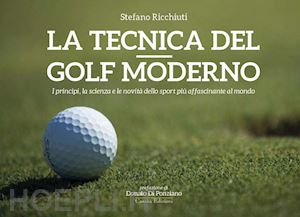 ricchiuti stefano - tecnica del golf moderno. i principi, la scienza e le novita' dello sport piu' a