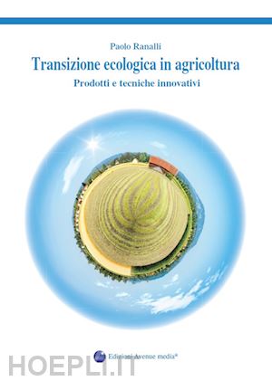 ranalli paolo - transizione ecologica in agricoltura. prodotti e tecniche innovativi