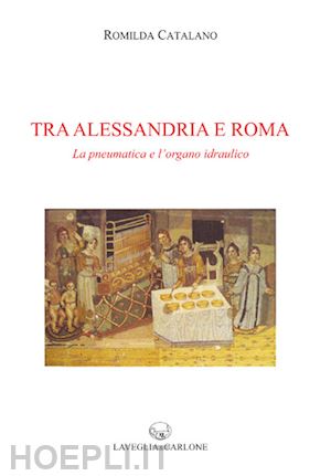 catalano romilda - tra alessandria e roma. la pneumatica e l'organo idraulico