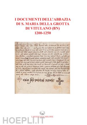 ambrosio a.(curatore); vogeler g.(curatore); schwarz-ricci v. i.(curatore) - i documenti dell'abbazia di s. maria della grotta di vitulano (bn) 1200-1250