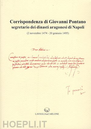 figliuolo b.(curatore) - corrispondenza di giovanni pontano segretario dei dinasti aragonesi di napoli (2 novembre 1474-20 gennaio 1495)