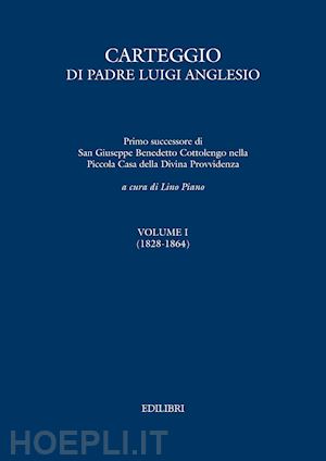 piano l.(curatore) - carteggio di padre luigi anglesio. ediz. critica. vol. 1: (1828-1864)