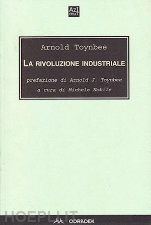toynbee arnold j.; nobile m. (curatore) - la rivoluzione industriale