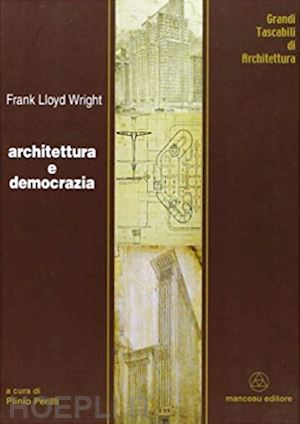 wright frank lloyd; perilli p. (curatore) - architettura e democrazia