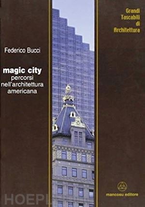 bucci federico - magic city. percorsi nell'architettura americana