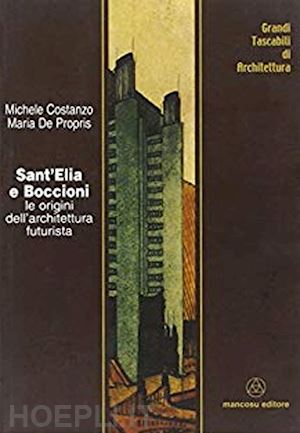 costanzo michele; de propris maria - sant'elia e boccioni. le origini dell'architettura futurista