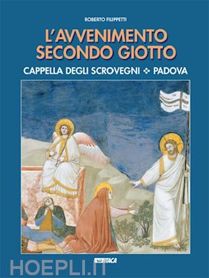 filippetti roberto - l'avvenimento secondo giotto . cappella degli scrovegni. padova