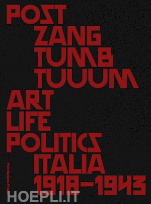 celant g. (curatore) - post zang tumb tuum. art life politics italia 1918-1943
