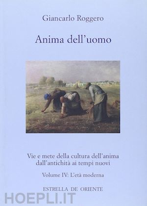 roggero giancarlo - anima dell'uomo. vie e mete della cultura dell'anima dall'antichita' ai tempi