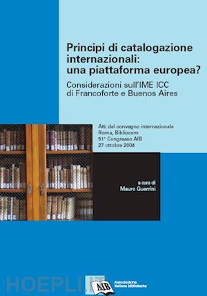 guerrini mauro (curatore) - principi di catalogazione internazionali: una piattaforma europea?