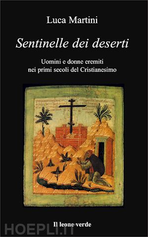 martini luca - sentinelle dei deserti. uomini e donne eremiti nei primi secoli del cristianesimo