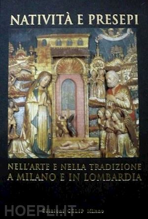 cordani roberta (curatore) - nativita' e presepi nell'arte e nella tradizione a milano e in lombardia