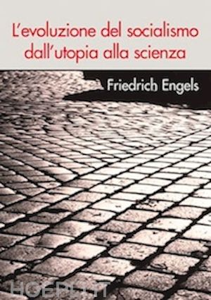 engels friedrich - l'evoluzione del socialismo dall'utopia alla scienza