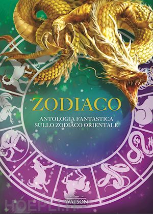 scaramozzino l.(curatore) - zodiaco. antologia fantastica sullo zodiaco orientale