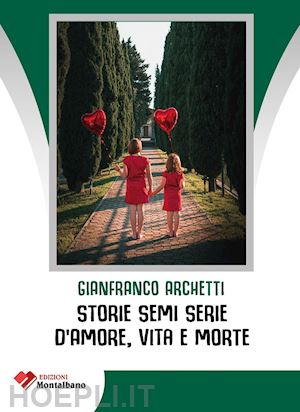 archetti gianfranco - storie semi serie d'amore, vita e morte