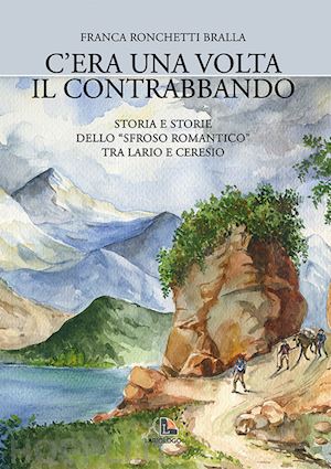 ronchetti bralla franca - c'era una volta il contrabbando. storia e storie dello «sfroso romantico» tra la