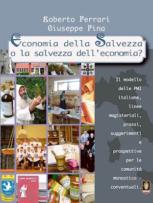 ferrari roberto; fina giuseppe - economia della salvezza o la salvezza dell'economia? il modello delle pmi italiane, linee magisteriali, prassi, suggerimenti e prospettive per le comunità monastico-conventuali