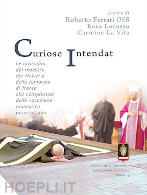 ferrari r. (curatore); lorusso r. (curatore); la vita c. (curatore) - curiose intendat. le attitudini del maestro dei novizi e dello juniorato di fronte alla complessità della vocazione monastica postcristiana