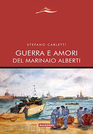 carletti stefano - guerra e amori del marinaio alberti