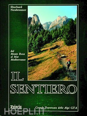 neubronner eberhard - il sentiero. dal monte rosa al mar mediterraneo. grande traversata delle alpi