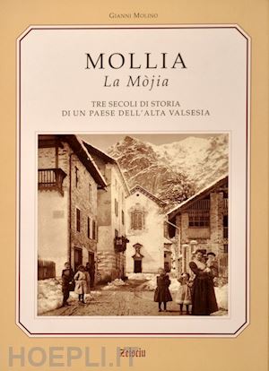 molino gianni - mollia la mojia. tre secoli di storia e tradizioni di un paese dell'alta valsesi