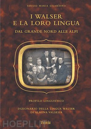 gilardino sergio m. - i walser e la loro lingua. dal grande nord alle alpi. cofanetto