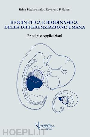 blechschmidt erich; gasser raymond f.; cozzolino v. (curatore); serafini v. (curatore); - biocinetica e biodinamica della differenziazione umana. principi e applicazioni