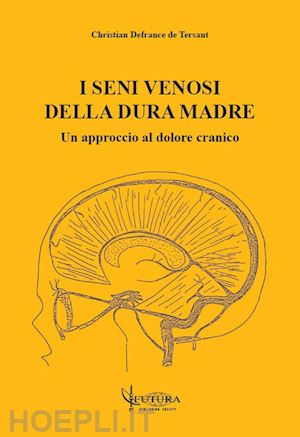 defrance de tersant christian; serafini v. (curatore); traini d. (curatore) - i seni venosi della dura madre: un approccio al dolore cranico