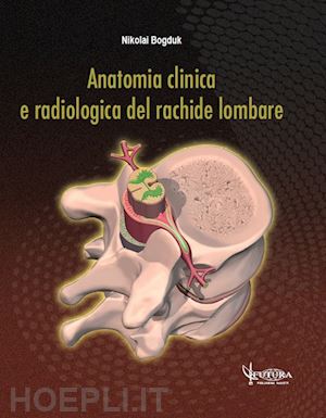 bogduk nikolai; gioda m. (curatore); serafini v. (curatore); traini d. (curatore) - anatomia clinica e radiologica del rachide lombare