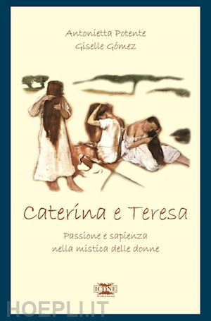 potente antonietta-gomez giselle - caterina & teresa. passione e sapienza nella mistica delle donne