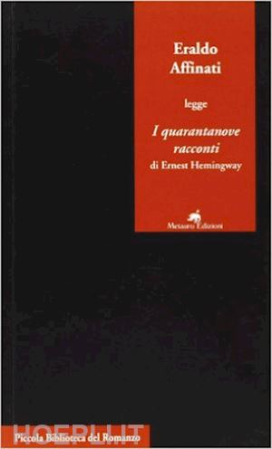 affinati eraldo - eraldo affinati legge «i quarantanove racconti» di ernest hemingway