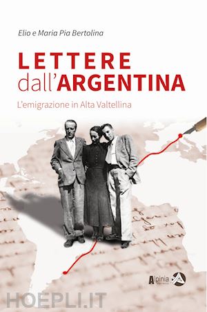 bertolina elio; bertolina maria pia - lettere dall'argentina. l'emigrazione in alta valtellina