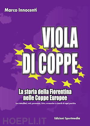 innocenti marco - viola di coppe. la storia della fiorentina nelle coppe europee