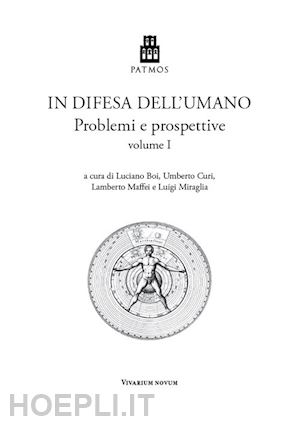 boi l. (curatore); miraglia l. (curatore) - in difesa dell'umano. problemi e prospettive. vol. 1