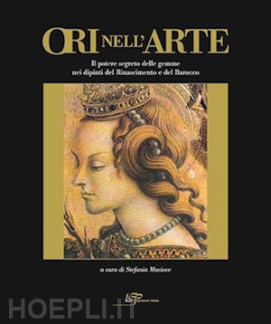 macioce stefania (curatore) - ori nell'arte. per una storia del potere segreto delle gemme