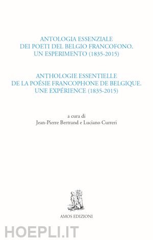 bertrand j. (curatore); curreri l. (curatore) - antologia essenziale dei poeti del belgio francofono. un esperimento (1835-2015)