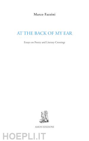 fazzini marco - at the back of my ear. essays on poetry and literary crossings