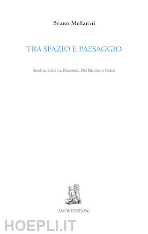 mellarini bruno - tra spazio e paesaggio. studi su calvino, biamonti, del giudice e celati