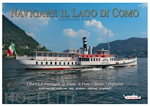 sampietro attilio - navigare il lago di como. la flotta, il paesaggio, l'ospitalita'. ediz. italiana